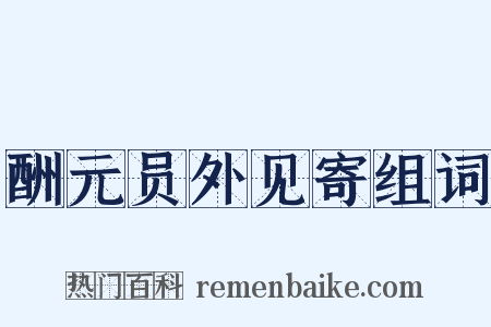 酬元员外见寄组词是什么意思的图片